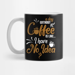 A day without coffee is like just kidding I have no idea Mug